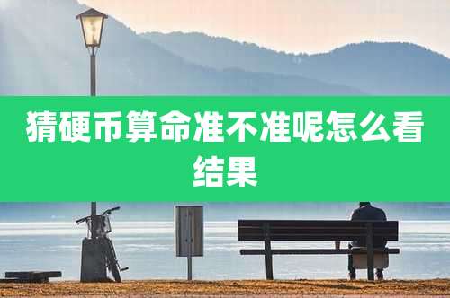 猜硬币算命准不准呢怎么看结果