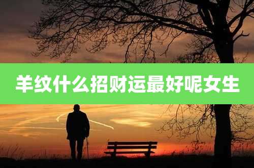 羊纹什么招财运最好呢女生