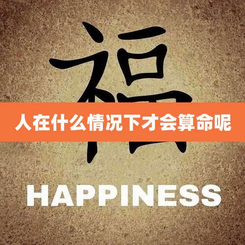 人在什么情况下才会算命呢