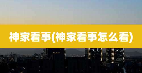 神家看事(神家看事怎么看)