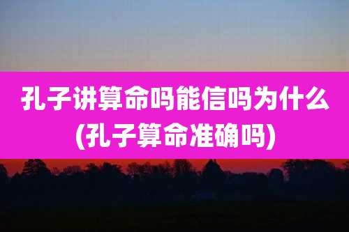 孔子讲算命吗能信吗为什么(孔子算命准确吗)