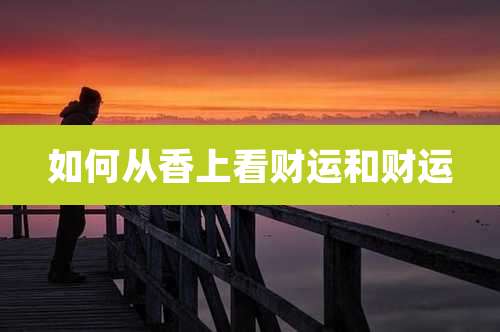 如何从香上看财运和财运