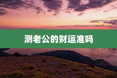 测老公的财运准吗