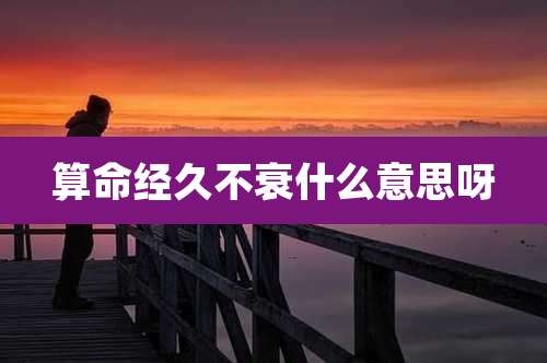 算命经久不衰什么意思呀