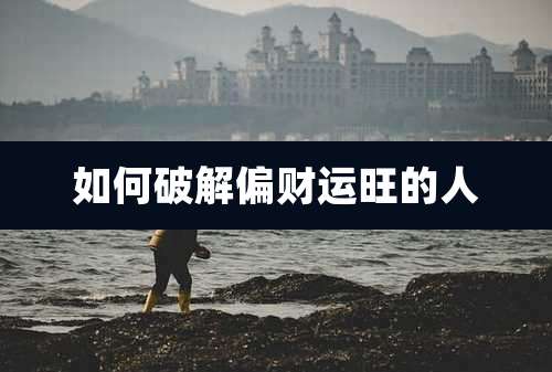 如何破解偏财运旺的人