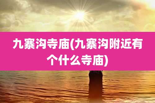 九寨沟寺庙(九寨沟附近有个什么寺庙)