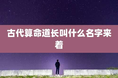 古代算命道长叫什么名字来着