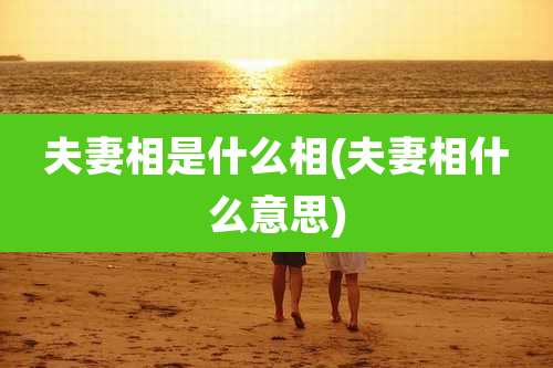 夫妻相是什么相(夫妻相什么意思)