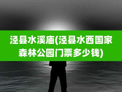 泾县水溪庙(泾县水西国家森林公园门票多少钱)