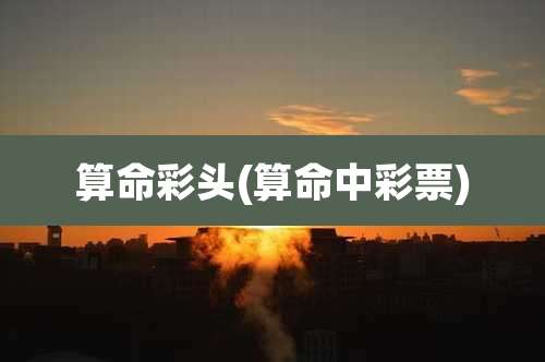 算命彩头(算命中彩票)