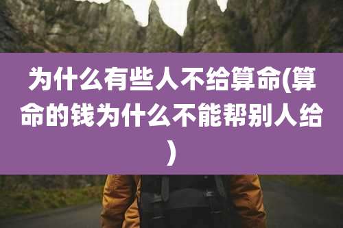 为什么有些人不给算命(算命的钱为什么不能帮别人给)