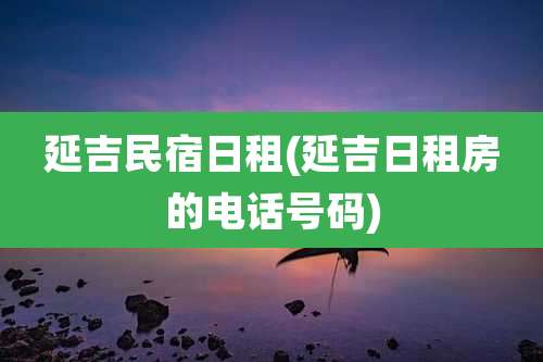 延吉民宿日租(延吉日租房的电话号码)