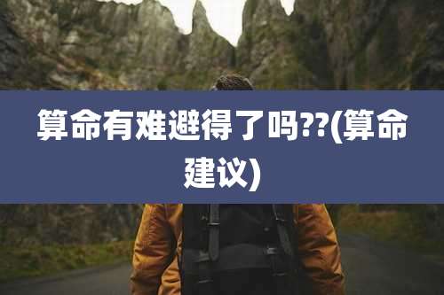 算命有难避得了吗??(算命建议)