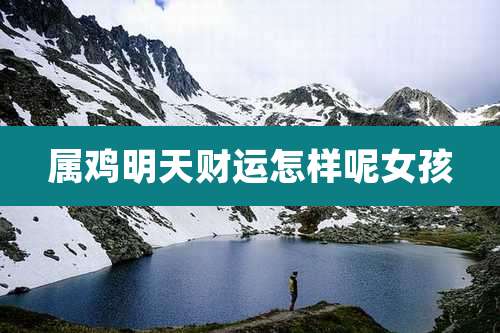 属鸡明天财运怎样呢女孩