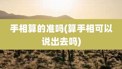 手相算的准吗(算手相可以说出去吗)