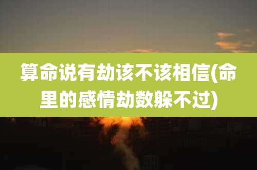 算命说有劫该不该相信(命里的感情劫数躲不过)