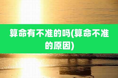算命有不准的吗(算命不准的原因)