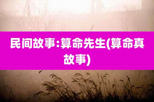 民间故事:算命先生(算命真故事)
