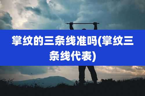 掌纹的三条线准吗(掌纹三条线代表)