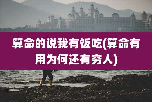 算命的说我有饭吃(算命有用为何还有穷人)