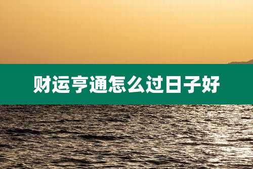 财运亨通怎么过日子好