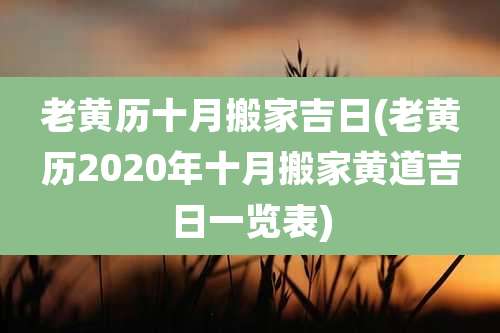 老黄历十月搬家吉日(老黄历2020年十月搬家黄道吉日一览表)
