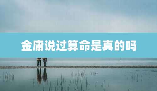 金庸说过算命是真的吗