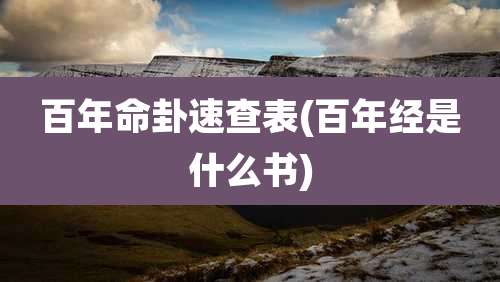 百年命卦速查表(百年经是什么书)