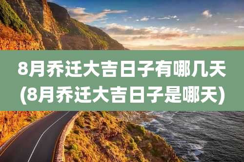 8月乔迁大吉日子有哪几天(8月乔迁大吉日子是哪天)