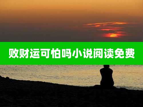 败财运可怕吗小说阅读免费