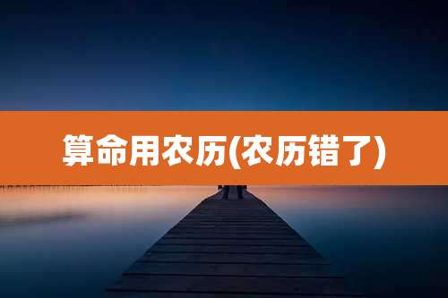 算命用农历(农历错了)