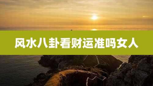 风水八卦看财运准吗女人