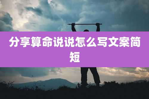 分享算命说说怎么写文案简短