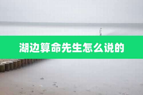 湖边算命先生怎么说的