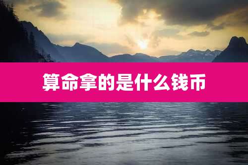 算命拿的是什么钱币