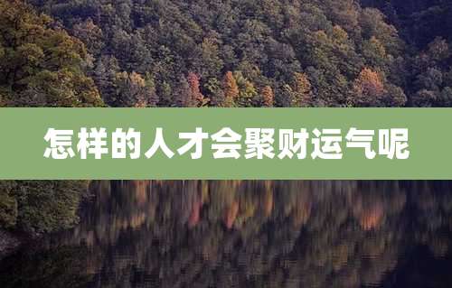 怎样的人才会聚财运气呢