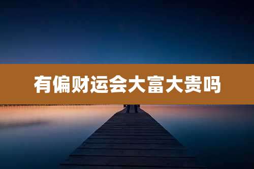 有偏财运会大富大贵吗