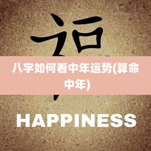 八字如何看中年运势(算命 中年)