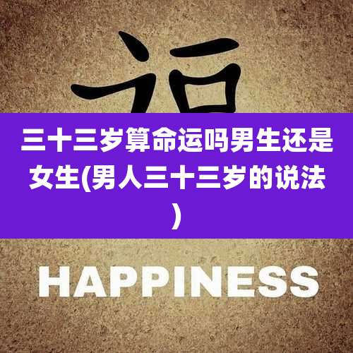 三十三岁算命运吗男生还是女生(男人三十三岁的说法)
