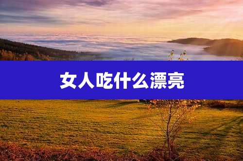 女人吃什么漂亮