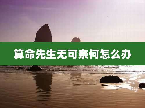 算命先生无可奈何怎么办