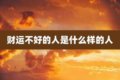 财运不好的人是什么样的人