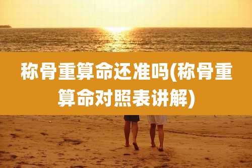 称骨重算命还准吗(称骨重算命对照表讲解)