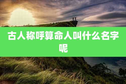 古人称呼算命人叫什么名字呢