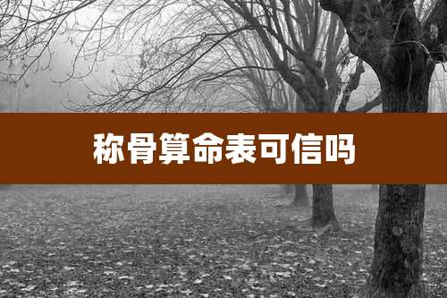 称骨算命表可信吗