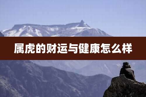 属虎的财运与健康怎么样