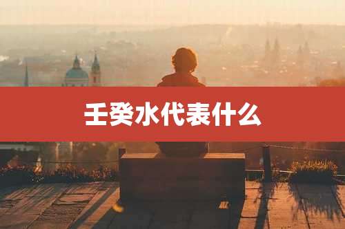 壬癸水代表什么