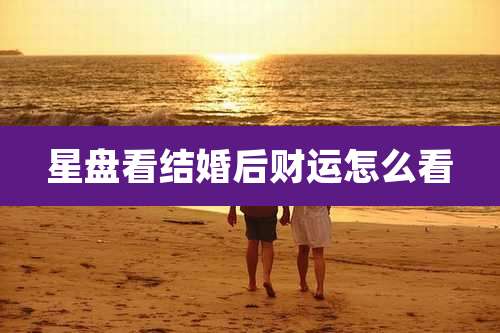 星盘看结婚后财运怎么看