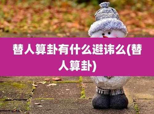 替人算卦有什么避讳么(替人算卦)