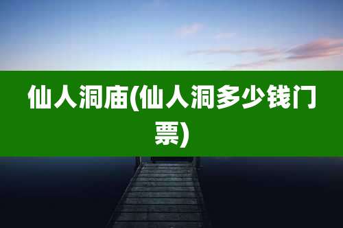 仙人洞庙(仙人洞多少钱门票)